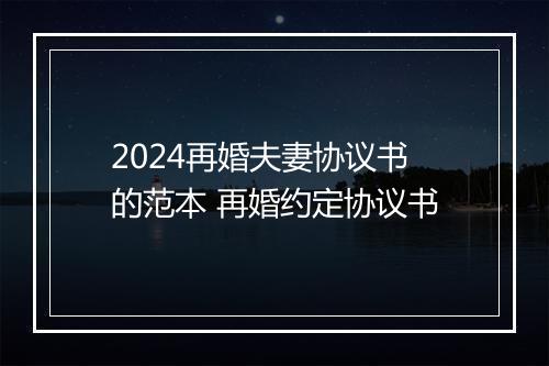 2024再婚夫妻协议书的范本 再婚约定协议书