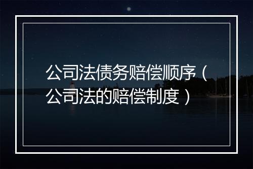 公司法债务赔偿顺序（公司法的赔偿制度）