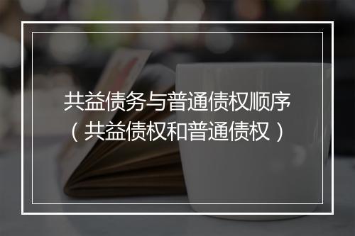 共益债务与普通债权顺序（共益债权和普通债权）
