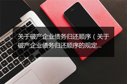 关于破产企业债务归还顺序（关于破产企业债务归还顺序的规定）