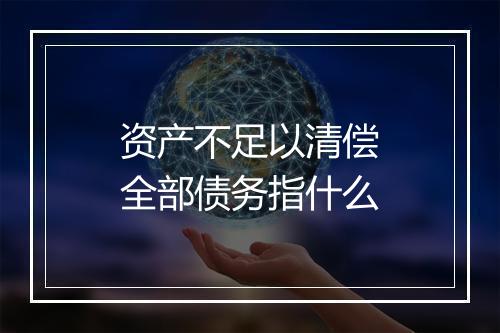资产不足以清偿全部债务指什么