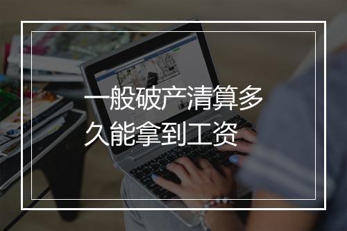 一般破产清算多久能拿到工资