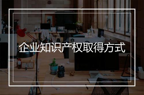 企业知识产权取得方式