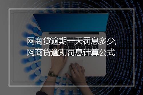 网商贷逾期一天罚息多少,网商贷逾期罚息计算公式