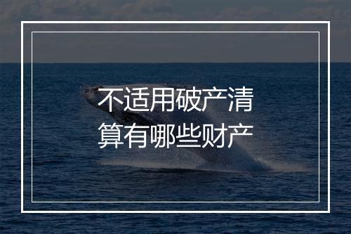不适用破产清算有哪些财产
