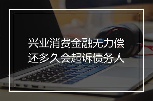 兴业消费金融无力偿还多久会起诉债务人