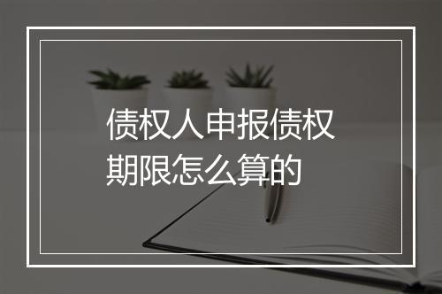 债权人申报债权期限怎么算的