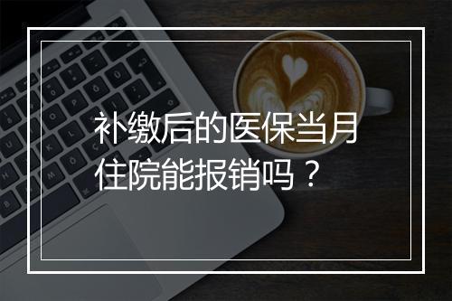 补缴后的医保当月住院能报销吗？