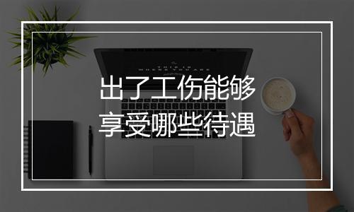 出了工伤能够享受哪些待遇