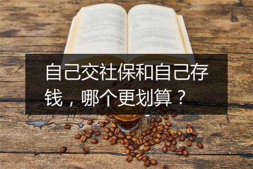自己交社保和自己存钱，哪个更划算？