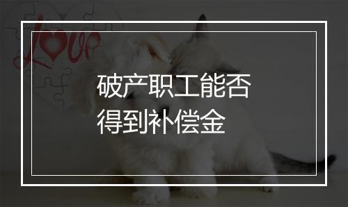 破产职工能否得到补偿金