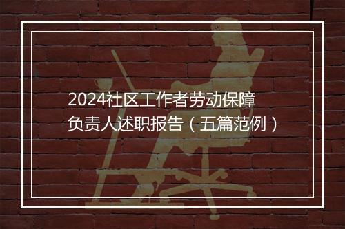 2024社区工作者劳动保障负责人述职报告（五篇范例）