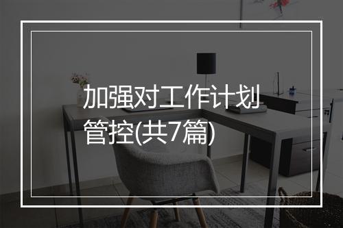 加强对工作计划管控(共7篇)