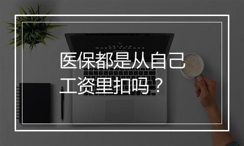 医保都是从自己工资里扣吗？