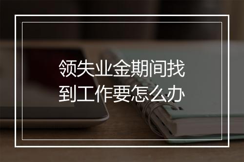 领失业金期间找到工作要怎么办
