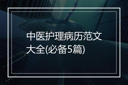 中医护理病历范文大全(必备5篇)