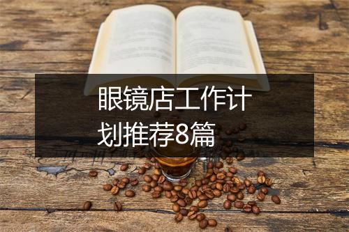 眼镜店工作计划推荐8篇