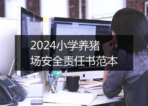 2024小学养猪场安全责任书范本