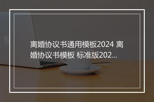 离婚协议书通用模板2024 离婚协议书模板 标准版2024 pdf
