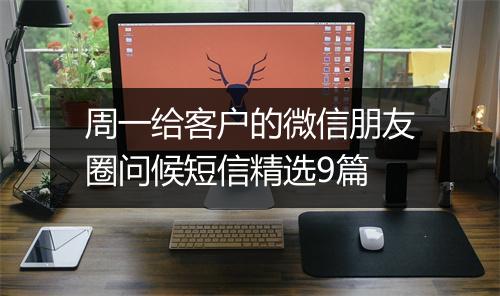 周一给客户的微信朋友圈问候短信精选9篇