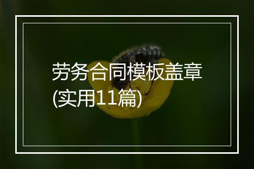劳务合同模板盖章(实用11篇)