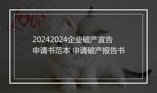 20242024企业破产宣告申请书范本 申请破产报告书