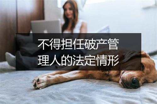 不得担任破产管理人的法定情形
