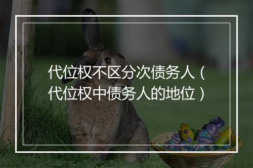 代位权不区分次债务人（代位权中债务人的地位）