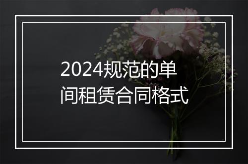 2024规范的单间租赁合同格式