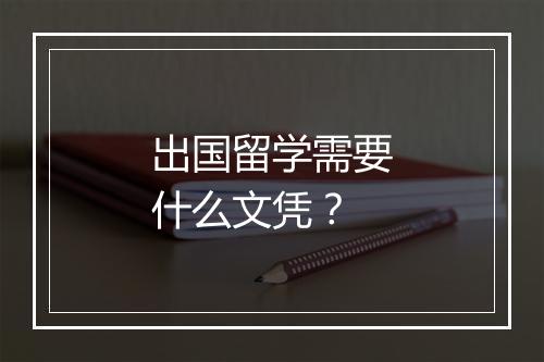 出国留学需要什么文凭？
