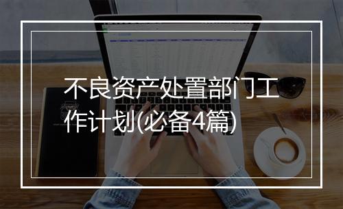 不良资产处置部门工作计划(必备4篇)