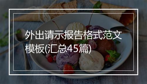 外出请示报告格式范文模板(汇总45篇)