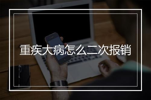 重疾大病怎么二次报销