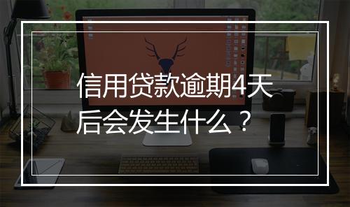 信用贷款逾期4天后会发生什么？