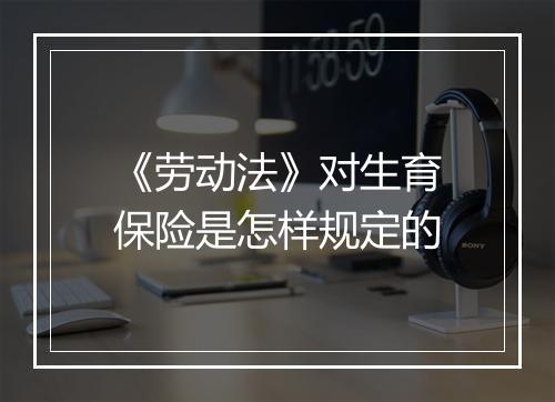 《劳动法》对生育保险是怎样规定的