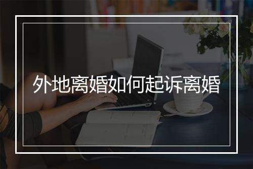 外地离婚如何起诉离婚