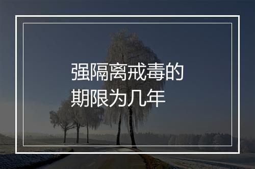 强隔离戒毒的期限为几年
