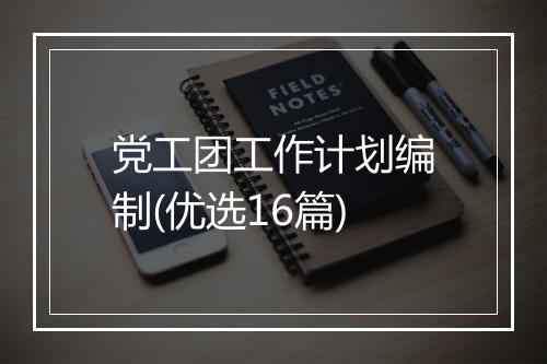 党工团工作计划编制(优选16篇)