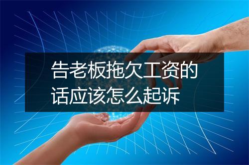 告老板拖欠工资的话应该怎么起诉