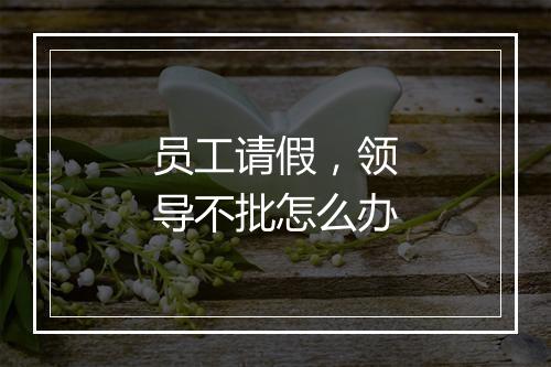 员工请假，领导不批怎么办