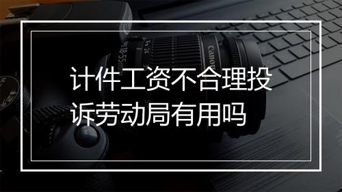 计件工资不合理投诉劳动局有用吗