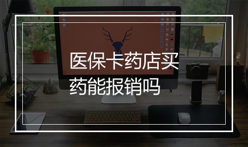 医保卡药店买药能报销吗