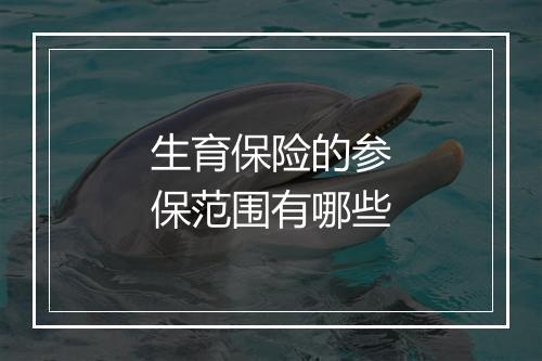 生育保险的参保范围有哪些