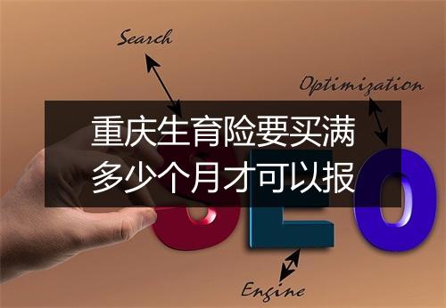 重庆生育险要买满多少个月才可以报