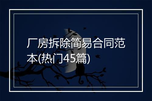 厂房拆除简易合同范本(热门45篇)