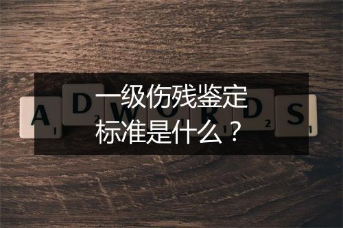 一级伤残鉴定标准是什么？