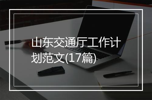 山东交通厅工作计划范文(17篇)