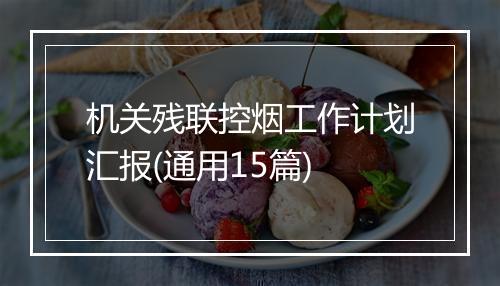 机关残联控烟工作计划汇报(通用15篇)