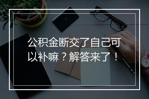公积金断交了自己可以补嘛？解答来了！