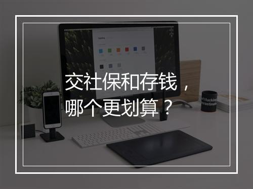 交社保和存钱，哪个更划算？